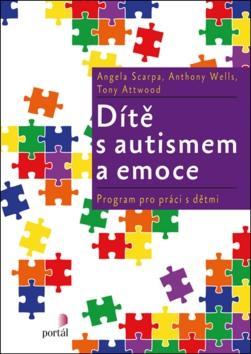 Dítě s autismem a emoce - Program pro práci s dětmi - Angela Scarpa; Anthony Wells; Tony Attwood