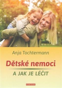 Dětské nemoci a jak je léčit - Anja Tochtermann