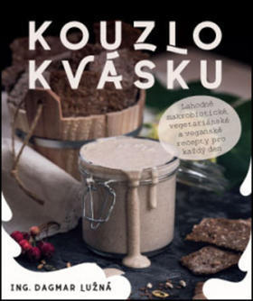 Kouzlo kvásku - Lahodné makrobiotické, vegetariánské a veganské recepty pro každý den - Dagmar Lužná