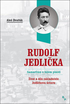 Rudolf Jedlička Samaritán v bílém plášti - Život a dílo zakladatele Jedličkova ústavu - Aleš Dvořák