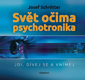 Svět očima psychotronika - Jdi, dívej se a vnímej - Josef Schrötter