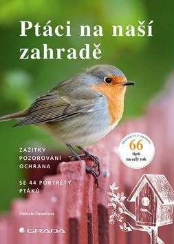 Ptáci na naší zahradě - zážitky, pozorování, ochrana - Daniela Straußová