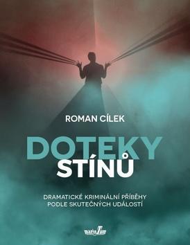 Doteky stínů - Dramatické kriminální příběhy podle skutečných událostí - Roman Cílek