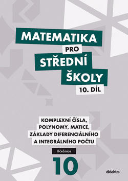 Matematika pro střední školy 10. díl Učebnice - Komplexní čísla, polynomy, matice, základy diferenciálního a integrálního počtu - Václav Zemek; Kristýna Zemková; Lenka Macálková