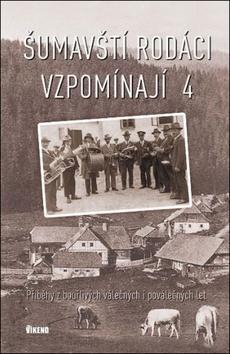 Šumavští rodáci vzpomínají 4 - Příběhy z bouřlivých válečných i poválečných let