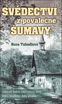 Svědectví z poválečné Šumavy - Události oněch časů očima ženy, která bouřlivou dobu přežila - Rosa Tahedlová