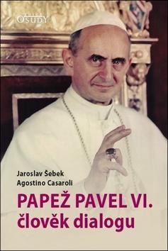 Papež Pavel VI. člověk dialogu - Jaroslav Šebek; Agostino Casaroli