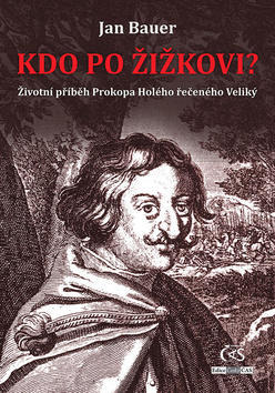 Kdo po Žižkovi - Životní příběh Prokopa Holého řečeného Veliký - Jan Bauer