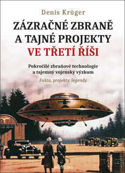 Zázračné zbraně a tajné projekty ve Třetí říši - Pokročilé zbraňové technologie a tajemný vojenský výzkum - Denis Krüger