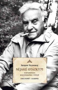 Nějaké otázky?! - Vzpomínky kolymského vězně - Semjon Vilenskij