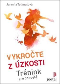 Vykročte z úzkosti - Trénink pro dospělé - Jarmila Tolimatová