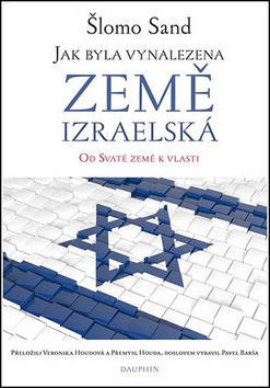 Jak byla vynalezena země izraelská - Od Svaté země k vlasti - Šlomo Sand; Veronika Houdová