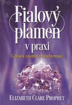 Fialový plamen v praxi - Cesta k osobní transformaci - Elizabth Clare Prophet