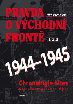 Pravda o východní frontě 1944-1945 2. část - Chronologie bitev bez ideologických mýtů - Petr Michálek