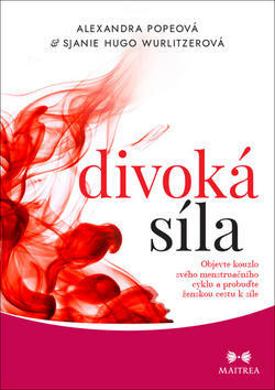 Divoká síla - Objevte kouzlo svého mentruačního cyklu a probuďte ženskou cestu k síle - Alexandra Popeová; Sjanie Hugo Wurlitzerová