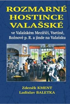 Rozmarné hostince valašské - ve Valašském Meziříčí, Vsetíně, Rožnově p. R. a jinde na Valašsku - Zdeněk Kment; Ladislav Baletka