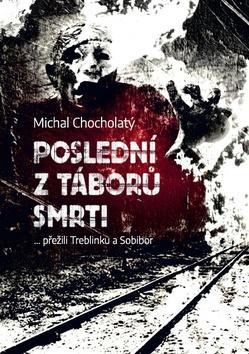 Poslední z táborů smrti - … přežili Treblinku a Sobibor - Michal Chocholatý