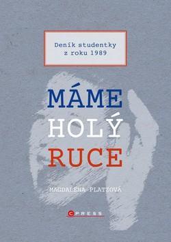 Máme holý ruce - Deník studentky z roku 1989 - Magdaléna Platzová