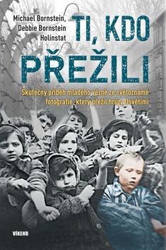 Ti, kdo přežili - Skutečný příběh mladého vězně ze světoznámé fotografie, který přežil hrůzy Osvět - Michael Bornstein; Debbie Bornstein Holinstat