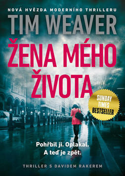 Žena mého života - Pohřbil ji. Oplakal. A teď je zpět. - Tim Weaver