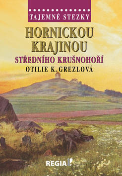 Hornickou krajinou středního Krušnohoří - Tajemné stezky - Otilie K. Grezlová