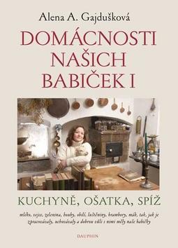 Domácnosti našich babiček I - Kuchyně, ošatka, spíž - Alena A. Gajdušková