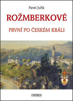 ROŽMBERKOVÉ - První po českém králi - Pavel Juřík