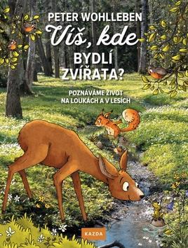 Víš, kde bydlí zvířata? - Poznáváme život na loukách a v lesích - Peter Wohlleben