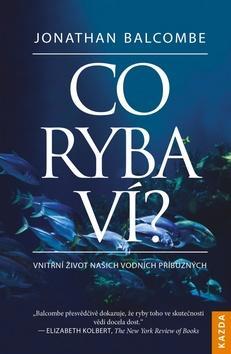 Co ryba ví? - Vnitřní život našich vodních příbuzných - Jonathan Balcombe