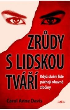 Zrůdy s lidskou tváří - Když slušní lidé páchají ohavné zločiny - Carol Anne Davis