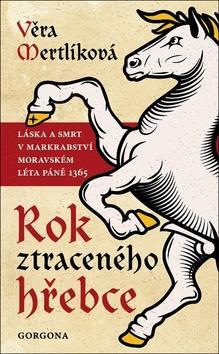 Rok ztraceného hřebce - Láska a smrt v Markrabství Moravském léta páně 1365 - Věra Mertlíková