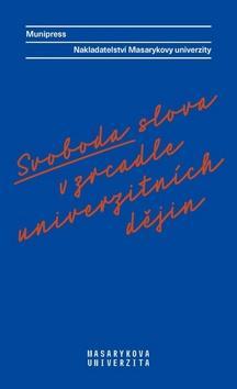 Svoboda slova v zrcadle univerzitních dějin - Alena Mizerová; Lea Novotná; Radka Vyskočilová