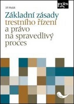 Základní zásady trestního řízení a právo na spravedlivý proces - Jiří Mulák