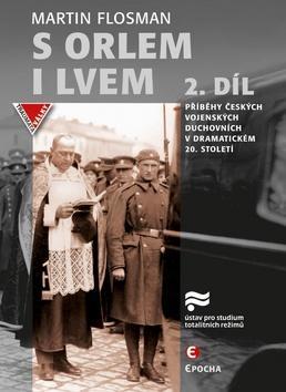 S orlem i lvem 2.díl - Příběhy českých vojenských duchovních v dramatickém dvacátém století - Martin Flosman