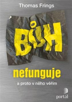 Bůh nefunguje - a proto v něho věřím - Thomas Frings