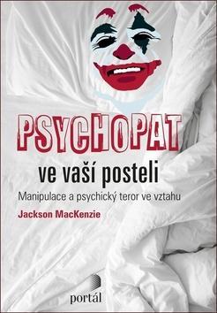 Psychopat ve vaší posteli - Manipulace a psychický teror ve vztahu - Jackson Mackenzie