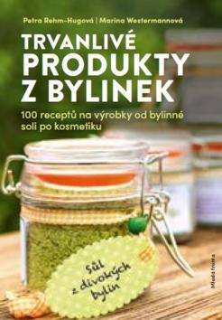 Trvanlivé produkty z bylin - 100 receptů na výrobky od bylinné soli po kosmetiku - Petra Rehm-Hugová; Marina Westermannová