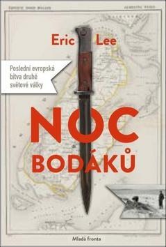 Noc bodáků - Poslední evropská bitva druhé světové války - Eric Lee