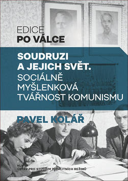 Soudruzi a jejich svět - Sociálně myšlenková tvářnost komunismu - Pavel Kolář