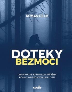 Doteky bezmoci - Dramatické kriminální příběhy podle skutečných událostí - Roman Cílek