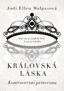 Královská láska Kontroverzní princezna - Její otec je anglický král. A ona je rebelka... - Jodi Ellen Malpasová