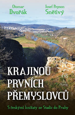 Krajinou prvních Přemyslovců - S českými knížaty ze Stadic do Prahy - Otomar Dvořák; Josef Pepson Snětivý