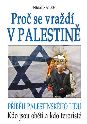 Proč se vraždí v Palestině - Příběh palestinského lidu. Kdo jsou oběti a kdo teroristé - Nidal Saleh