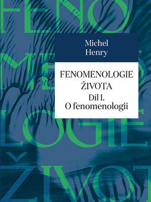Fenomenologie života Díl I. - O fenomenologii - Michel Henry