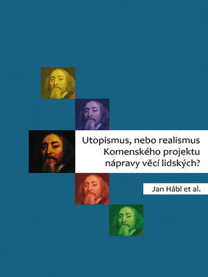 Utopismus, nebo realismus Komenského projektu nápravy věcí lidských? - Jan Hábl