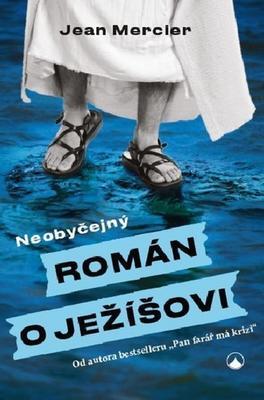 Neobyčejný román o Ježíšovi - Od autora bestselleru " Pan farář má krizi" - Jean Mercier