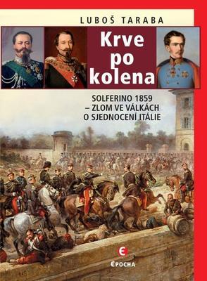 Krve po kolena - Solferino 1859 – zlom ve válkách o sjednocení Itálie - Luboš Taraba