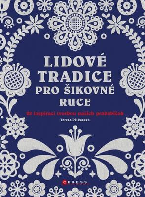 Lidové tradice pro šikovné ruce - 28 inspirací tvorbou našich prababiček - Tereza Příkazská