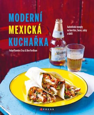 Moderní mexická kuchařka - Autentické recepty na burritos, tacos, salsy a další - Felipe Fuentes Cruz; Ben Fordham