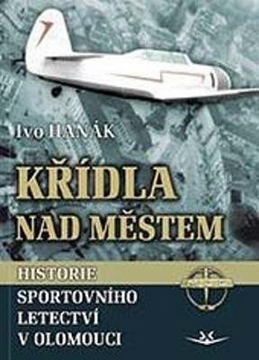 Křídla nad městem - Historie sportovního letectví v Olomouci - Ivo Hanák